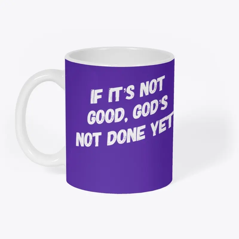 If its not good, God's not done yet-mug